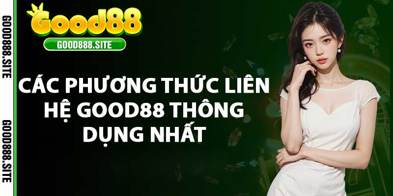 Các phương thức liên hệ good88 thông dụng nhất