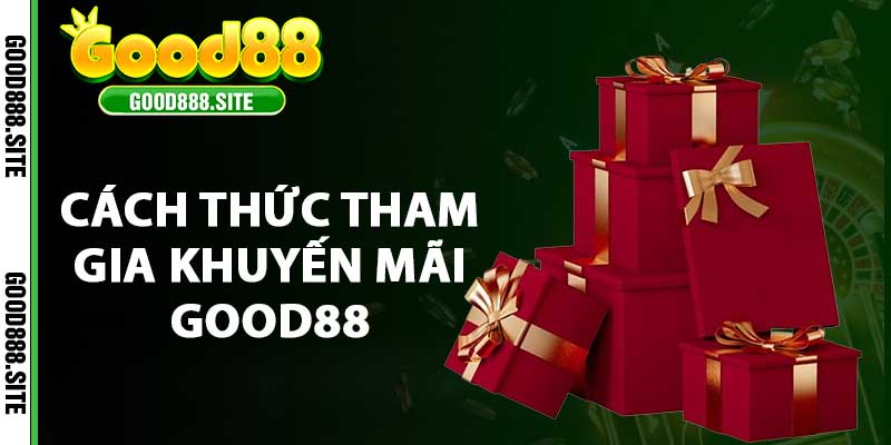 Cách thức tham gia khuyến mãi Good88