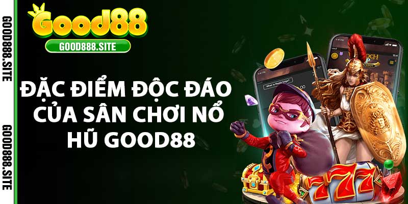 Đặc điểm độc đáo của sân chơi nổ hũ good88