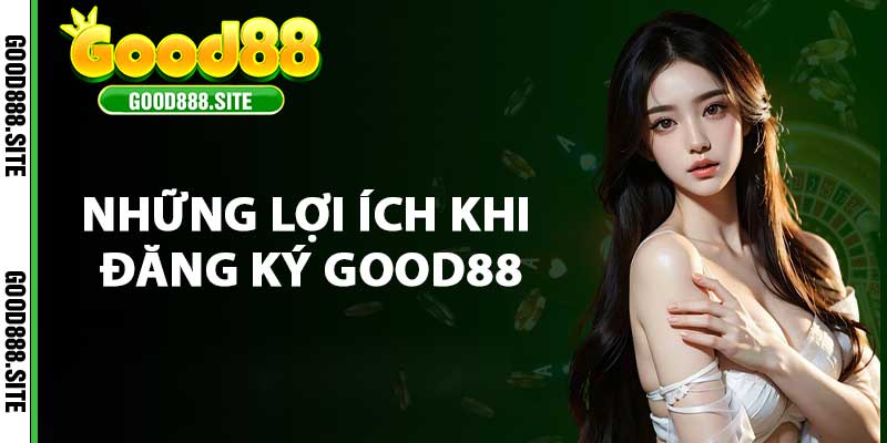 Những lợi ích khi đăng ký good88