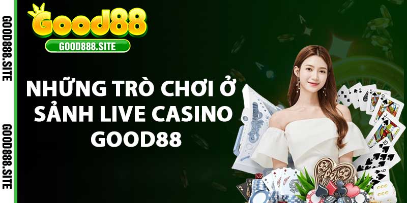 Những trò chơi ở sảnh live casino good88