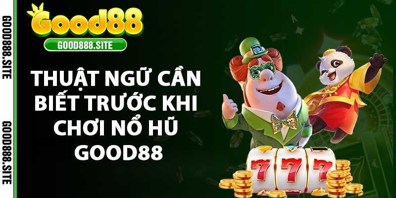 Thuật ngữ cần biết trước khi chơi Nổ Hũ good88