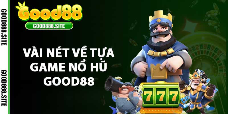 Vài nét về tựa game nổ hũ good88